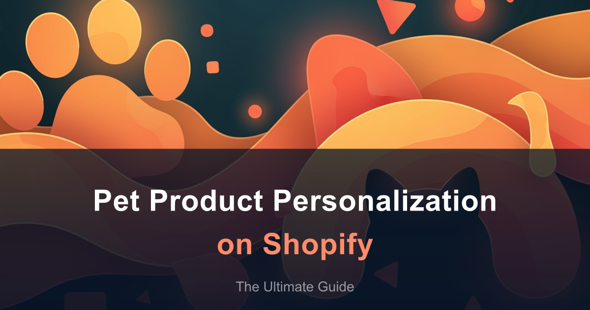 The Ultimate Guide to Pet Product Personalization on Shopify