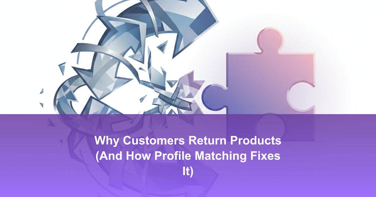 Why Customers Return Products (And How Profile Matching Fixes It)