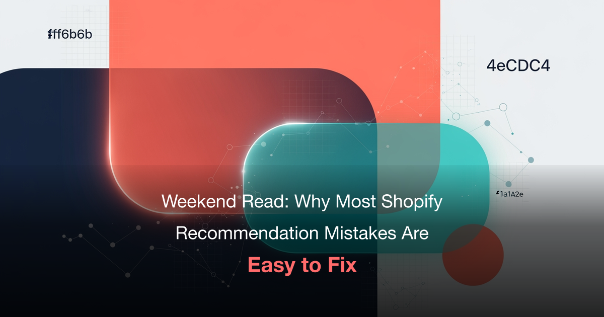 Weekend Read: Why Most Shopify Recommendation Mistakes Are Easy to Fix